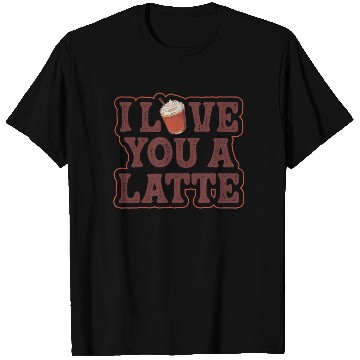 Discover I Love You A Latte Couples Romance T Shirts
