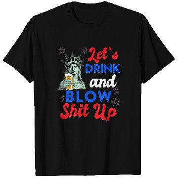 Discover Let us Drink and Blow Shit up Independence Day T Shirts
