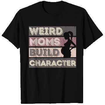 Discover Weird Moms Build Character T Shirts