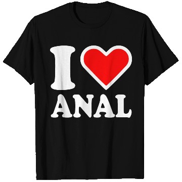 Discover I love anal T Shirts