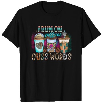 Discover I Run On Caffeine And Cuss Words T Shirts