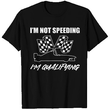 Discover I'm Not Speeding I'm Qualifying Race Car Driver T Shirts