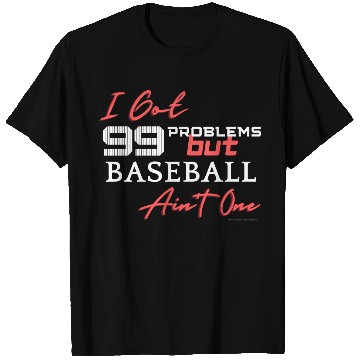 Discover 99 Problems But Baseball Ain't One T Shirts