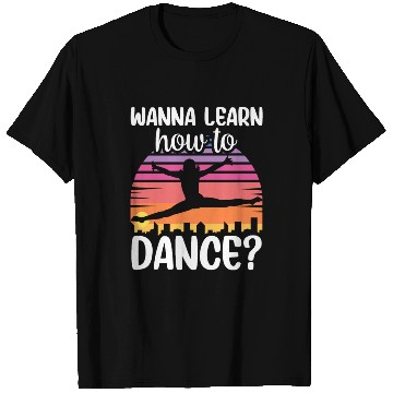 Discover Wanna Learn How To Dance Dancing Dance Teacher T Shirts