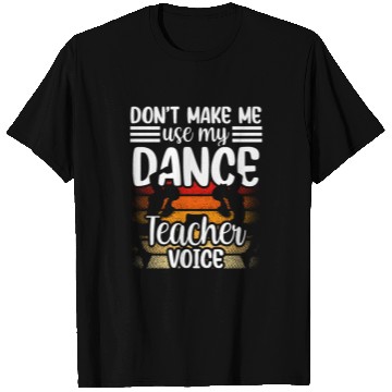 Discover Don't Make Me Use My Dance Teacher Voice Dancing T Shirts