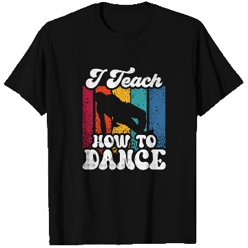 Discover I Teach How To Dance Dancing Dance Teacher Dancer T Shirts