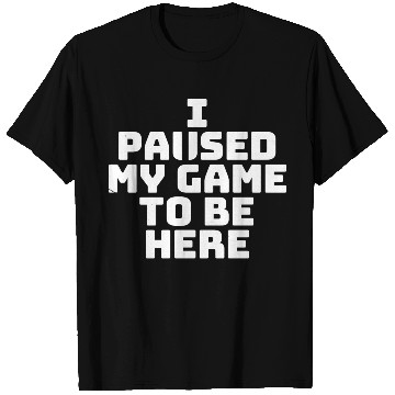 Discover I Paused My Game To Be Here vintage T Shirts