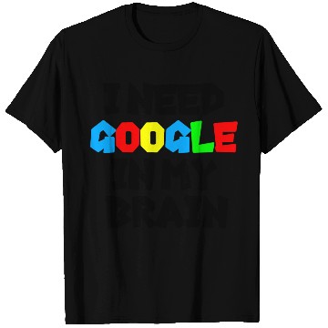 Discover I need GOOGLE girl T Shirts