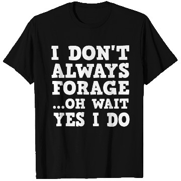 Discover I Dont Always Forage Oh Wait Yes I Do Mushroom T Shirts