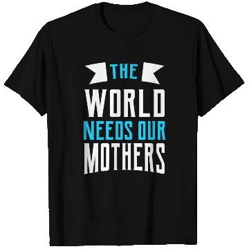 Discover The World Needs Our Mothers gift T Shirts