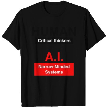 Discover Humans Critical thinkers AI Narrow minded systems T Shirts