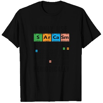 Discover Sarcasm Periodic Table I Only Use Sarcasm Periodic T Shirts
