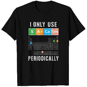 Discover Sarcasm Periodic Table I Only Use Sarcasm Periodic T Shirts