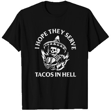Discover I Hope They Serve Tacos In Hell T Shirts