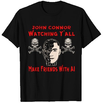 Discover John Connor Watching You Make Friends With AI © T Shirts