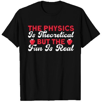 Discover The Physics Is Theoretical But Fun Is Real Science T Shirts