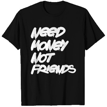 Discover Need Money Not Friends T Shirts