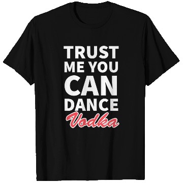 Discover Trust me you can dance vodka tumblr T Shirts