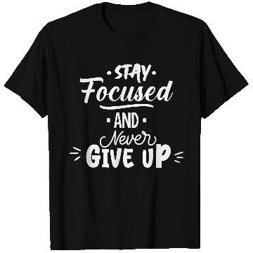 Discover Stay focused and never give up. T Shirts