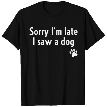 Discover Sorry I'M Late I Saw A Dog Dog T Shirts