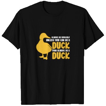Discover Always Be Yourself Unless You Can Be A Duck T Shirts