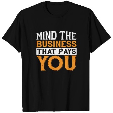 Discover Mind The Business That Pays You 32 T Shirts