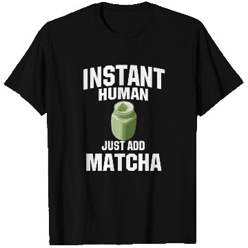 Discover Instant Human Just Add Matcha T Shirts