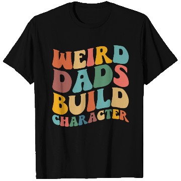 Discover Weird Dads Build Character Funny Fathers Day T Shirts