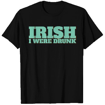 Discover Irish I Were Drunk T Shirts