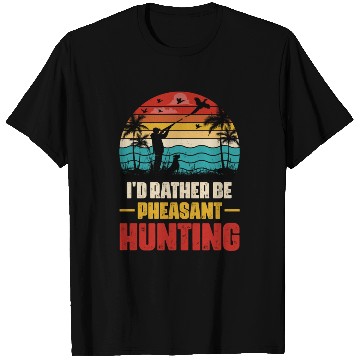 Discover I'd Rather Be Pheasant Hunting T Shirts