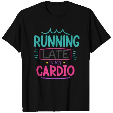 Discover Running Late Is My Cardio T Shirts