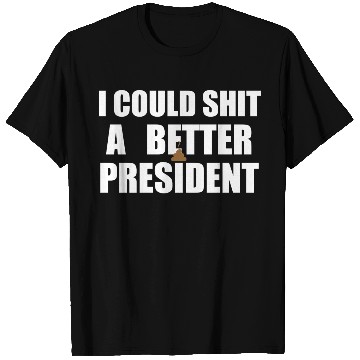 Discover I Could Shit A Better President T Shirts