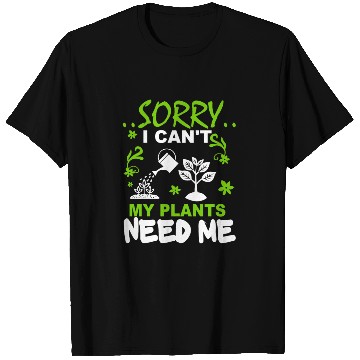 Discover Sorry I Can't, My Plants Need Me T Shirts