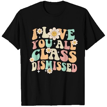 Discover I Love You All Class Dismissed Groovy T Shirts