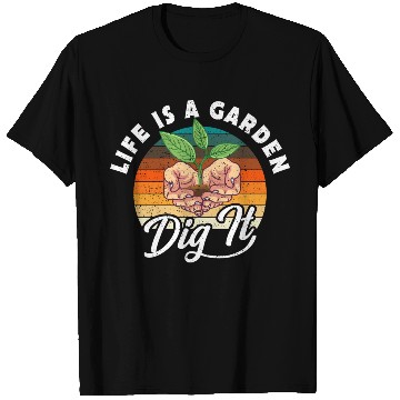 Discover Life Is A Garden Dig It Plants T Shirts