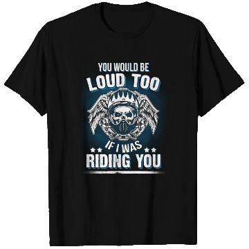 Discover Motorcycle Biker You Would Be Loud Too Riding You T Shirts
