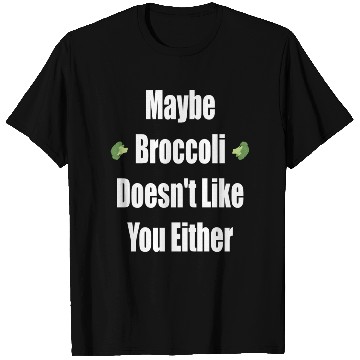 Discover Maybe Broccoli Doesn t Like You Either T Shirts