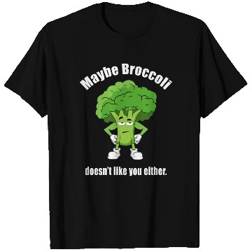 Discover Maybe Broccoli Doesn t Like You Either T Shirts