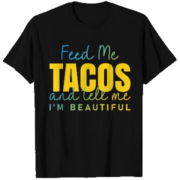 Discover Feed Me Tacos and tell me I am beautiful quote T Shirts