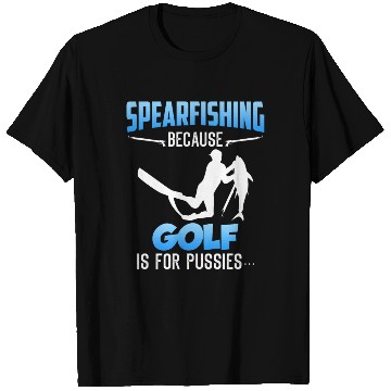 Discover Spearfishing Because Golf is for Pussies Fish Hunt T Shirts