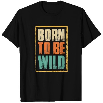 Discover born to be wild; nature; wilderness; outdoors T Shirts