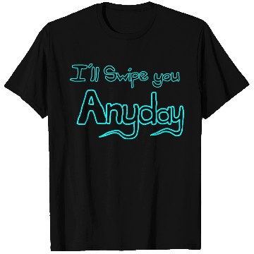 Discover Ill swipe you anyday 1 Black and Blue T Shirts