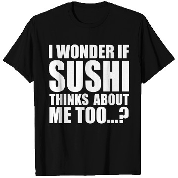 Discover I wonder if sushi thinks about me too aesthetic T Shirts