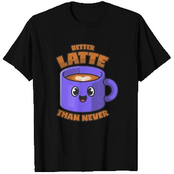 Discover Latte Macchiato Better Latte Than Never T Shirts