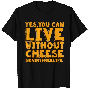 Discover Yes You Can Live Without Cheese Dairy Free T Shirts