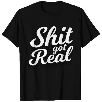 Discover Shit Got Real T Shirts