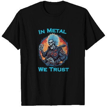 Discover In Metal We Trust T Shirts