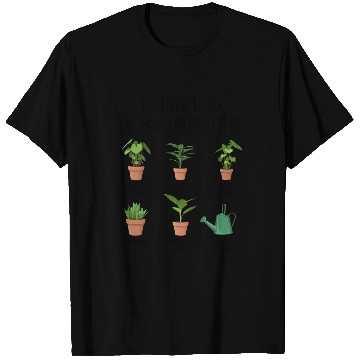 Discover Things I Do In My Spare Time Plants T Shirts