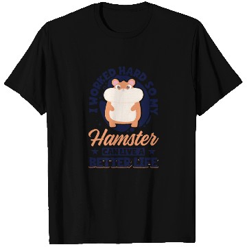 Discover I Worked Hard So My Hamster Can Live A Better T Shirts