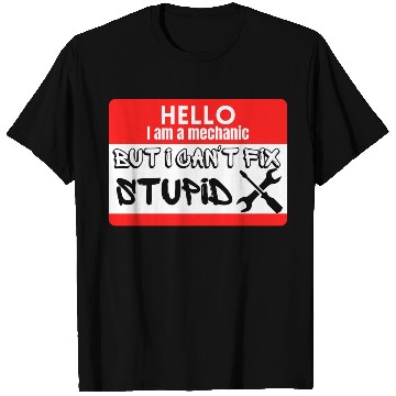 Discover I am a mechanic but I can't fix stupid T Shirts